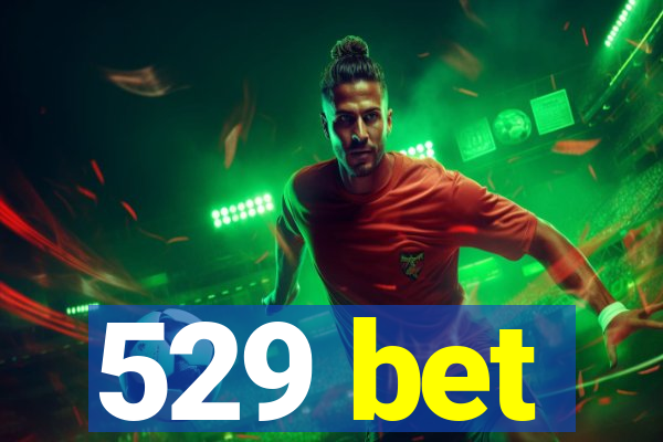 529 bet